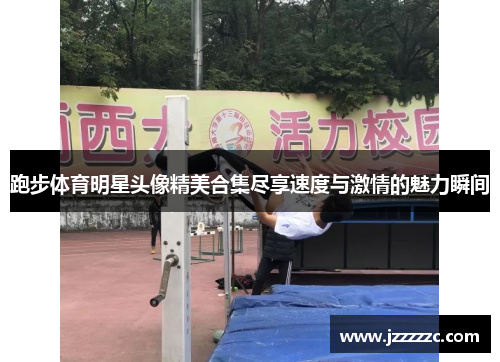 跑步体育明星头像精美合集尽享速度与激情的魅力瞬间